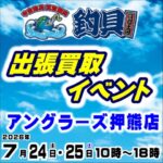 7月24日(金) 25日(土) 釣具買取王国出張買取イベント